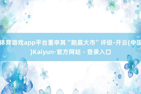 体育游戏app平台重申其“跑赢大市”评级-开云(中国)Kaiyun·官方网站 - 登录入口