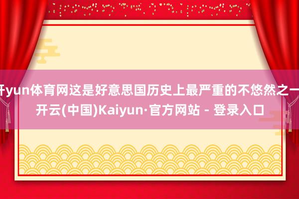 开yun体育网这是好意思国历史上最严重的不悠然之一-开云(中国)Kaiyun·官方网站 - 登录入口